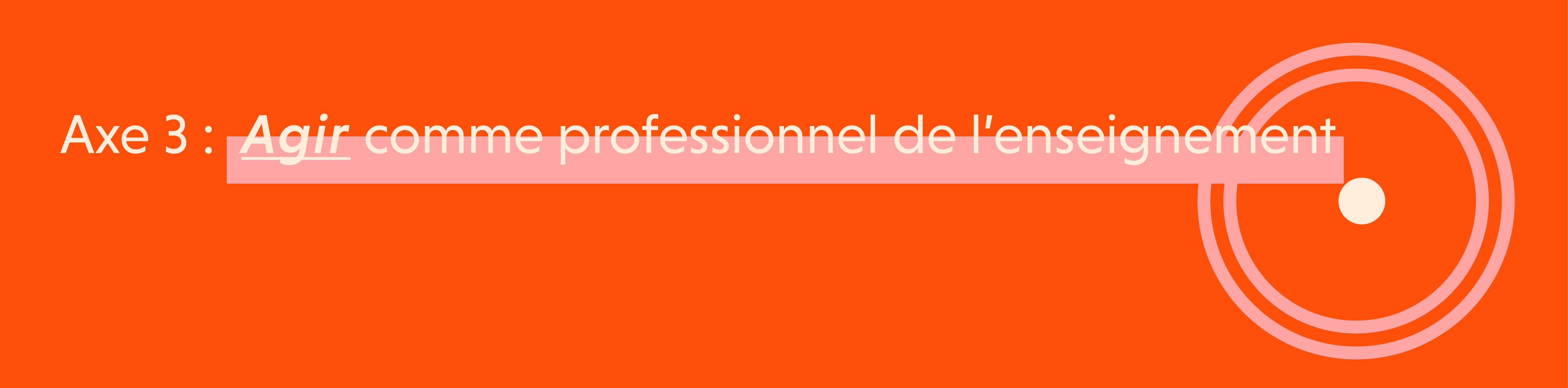Axe 3 - Agir comme professionnel de l'enseignement